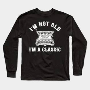 I'm Not Old I'm A Classic Funny Writing Machine Writer Gift Long Sleeve T-Shirt